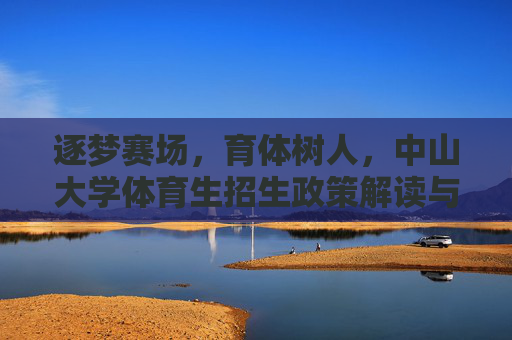 逐梦赛场,育体树人,中山大学体育生招生政策解读与培养路径,中山大学体育生招生政策与培养路径,逐梦赛场,育体树人 逐梦赛场,育体树人,中山大学体育生招生政策解读与培养路径,中山大学体育生招生政策与培养路径,逐梦赛场,育体树人