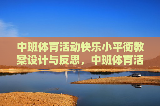 中班体育活动快乐小平衡教案设计与反思，中班体育活动快乐小平衡教案设计与反思