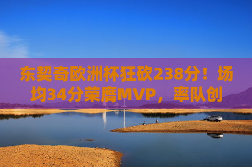 东契奇欧洲杯狂砍238分!场均34分荣膺MVP,率队创历史,东契奇欧洲杯狂砍238分荣膺MVP 率队创历史 东契奇欧洲杯狂砍238分!场均34分荣膺MVP,率队创历史,东契奇欧洲杯狂砍238分荣膺MVP 率队创历史
