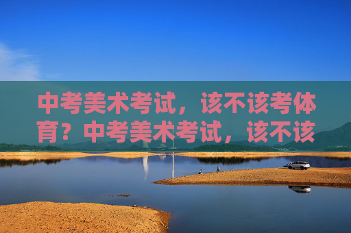 中考美术考试，该不该考体育？中考美术考试，该不该考体育？