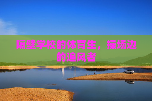 隔壁学校的体育生，操场边的追风者