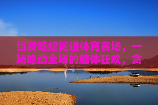 当贪吃蛇闯进体育赛场，一场吃动全场的脑体狂欢，贪吃蛇闯体育赛场，脑体狂欢吃动全场