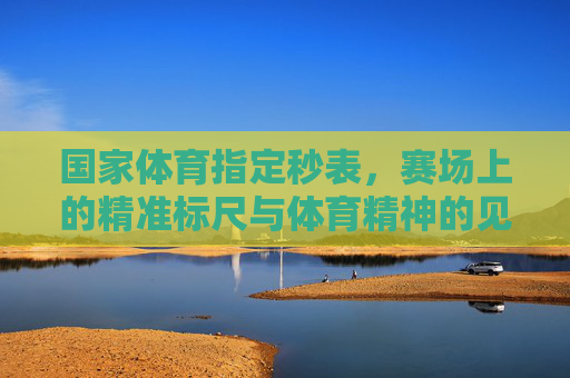 国家体育指定秒表,赛场上的精准标尺与体育精神的见证者,国家体育指定秒表,赛场精准标尺与体育精神见证者 国家体育指定秒表,赛场上的精准标尺与体育精神的见证者,国家体育指定秒表,赛场精准标尺与体育精神见证者