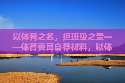 以体育之名，担班级之责——体育委员自荐材料，以体育之名，担班级之责——体育委员自荐