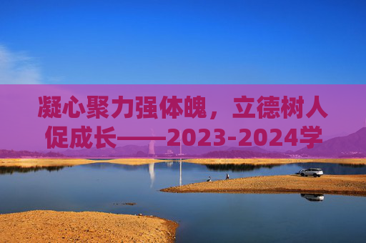 凝心聚力强体魄,立德树人促成长——2023-2024学年体育教育工作总结,凝心聚力强体魄,立德树人促成长——2023-2024学年体育教育工作总结 凝心聚力强体魄,立德树人促成长——2023-2024学年体育教育工作总结,凝心聚力强体魄,立德树人促成长——2023-2024学年体育教育工作总结