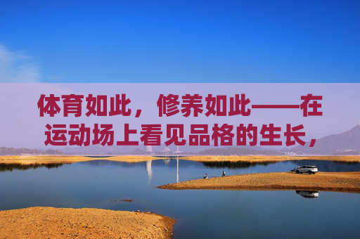 体育如此，修养如此——在运动场上看见品格的生长，体育与修养，运动场上的品格生长