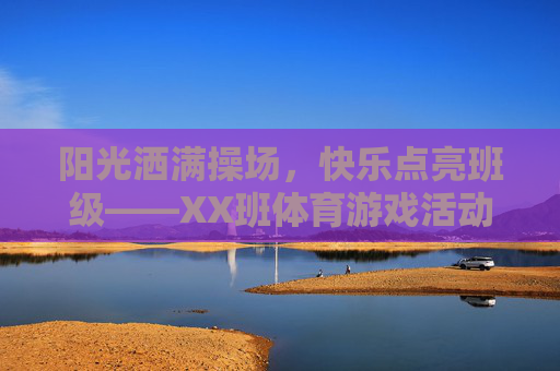 阳光洒满操场，快乐点亮班级——XX班体育游戏活动精彩纪实，阳光洒满操场，快乐点亮班级——XX班体育游戏活动纪实