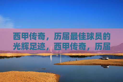 西甲传奇，历届最佳球员的光辉足迹，西甲传奇，历届最佳球员的光辉足迹
