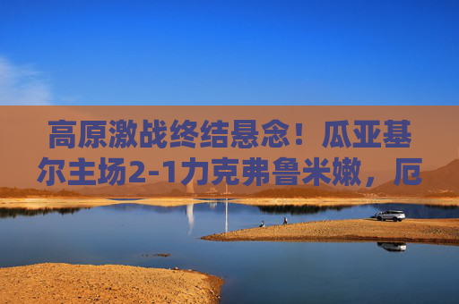 高原激战终结悬念!瓜亚基尔主场2-1力克弗鲁米嫩,厄甲积分榜格局生变,高原激战终结悬念!瓜亚基尔2-1力克弗鲁米嫩 厄甲积分榜格局生变 高原激战终结悬念!瓜亚基尔主场2-1力克弗鲁米嫩,厄甲积分榜格局生变,高原激战终结悬念!瓜亚基尔2-1力克弗鲁米嫩 厄甲积分榜格局生变