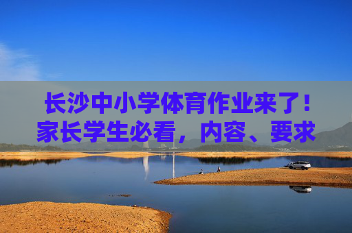 长沙中小学体育作业来了!家长学生必看,内容、要求与影响,长沙中小学体育作业,家长学生必看内容、要求与影响 长沙中小学体育作业来了!家长学生必看,内容、要求与影响,长沙中小学体育作业,家长学生必看内容、要求与影响