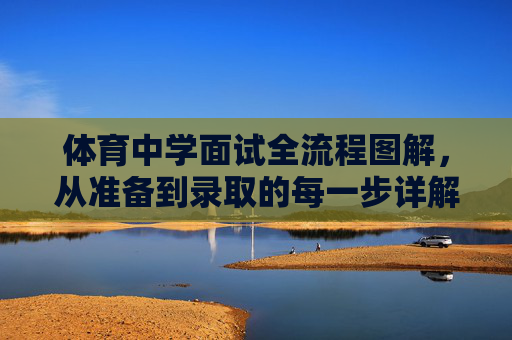 体育中学面试全流程图解,从准备到录取的每一步详解,体育中学面试全流程图解,从准备到录取每一步详解 体育中学面试全流程图解,从准备到录取的每一步详解,体育中学面试全流程图解,从准备到录取每一步详解