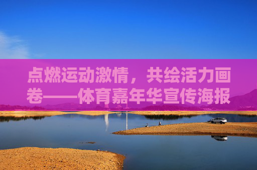 点燃运动激情，共绘活力画卷——体育嘉年华宣传海报创意解读，活力画卷燃激情，体育嘉年华海报创意解读