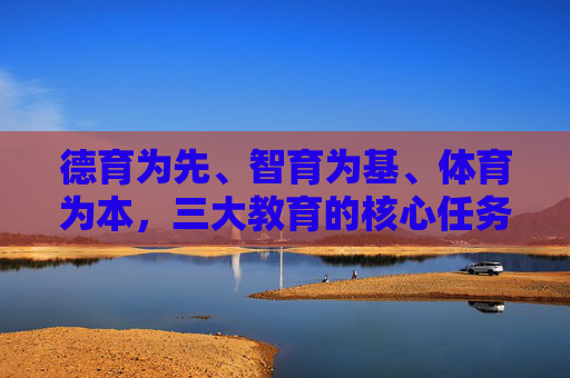 德育为先、智育为基、体育为本,三大教育的核心任务与协同育人,德育为先、智育为基、体育为本,三大教育的核心任务与协同育人 德育为先、智育为基、体育为本,三大教育的核心任务与协同育人,德育为先、智育为基、体育为本,三大教育的核心任务与协同育人