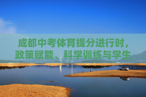 成都中考体育提分进行时,政策赋能、科学训练与学生全面发展,成都中考体育提分推进中,政策赋能、科学训练助力学生全面发展 成都中考体育提分进行时,政策赋能、科学训练与学生全面发展,成都中考体育提分推进中,政策赋能、科学训练助力学生全面发展