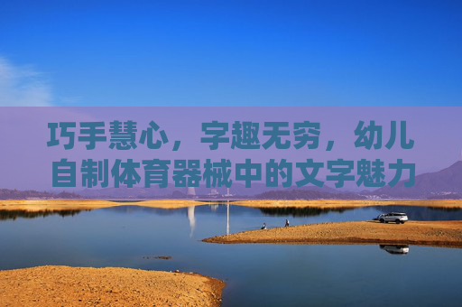 巧手慧心,字趣无穷,幼儿自制体育器械中的文字魅力,巧手慧心字趣无穷,幼儿自制体育器械的文字魅力 巧手慧心,字趣无穷,幼儿自制体育器械中的文字魅力,巧手慧心字趣无穷,幼儿自制体育器械的文字魅力