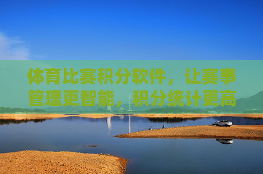 体育比赛积分软件,让赛事管理更智能,积分统计更高效,体育比赛积分软件,智能管理,高效统计 体育比赛积分软件,让赛事管理更智能,积分统计更高效,体育比赛积分软件,智能管理,高效统计