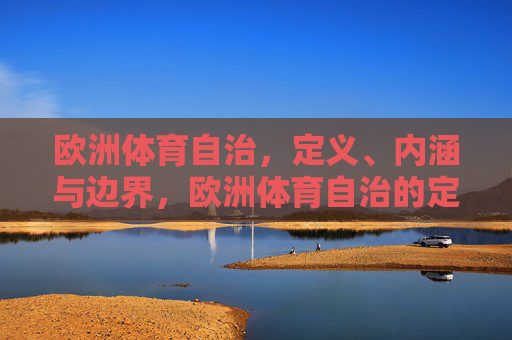 欧洲体育自治,定义、内涵与边界,欧洲体育自治的定义、内涵与边界 欧洲体育自治,定义、内涵与边界,欧洲体育自治的定义、内涵与边界