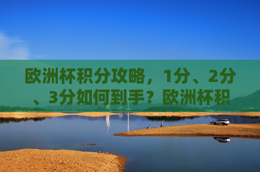 欧洲杯积分攻略,1分、2分、3分如何到手?欧洲杯积分攻略,1分、2分、3分这样拿 欧洲杯积分攻略,1分、2分、3分如何到手?欧洲杯积分攻略,1分、2分、3分这样拿