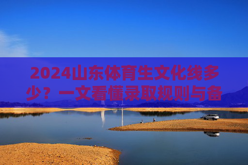 2024山东体育生文化线多少?一文看懂录取规则与备考策略,2024山东体育生文化线,录取规则与备考策略 2024山东体育生文化线多少?一文看懂录取规则与备考策略,2024山东体育生文化线,录取规则与备考策略