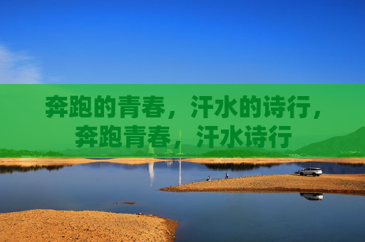奔跑的青春,汗水的诗行,奔跑青春,汗水诗行 奔跑的青春,汗水的诗行,奔跑青春,汗水诗行