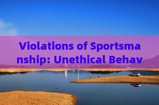 Violations of Sportsmanship: Unethical Behavior in Sports and Their English Terminology,体育道德违规与英语术语 Violations of Sportsmanship: Unethical Behavior in Sports and Their English Terminology,体育道德违规与英语术语