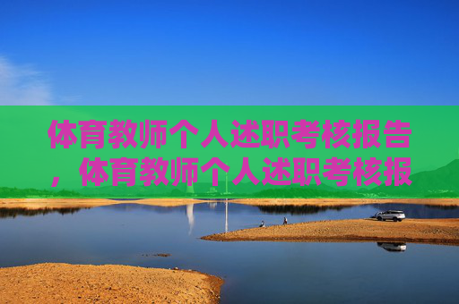 体育教师个人述职考核报告,体育教师个人述职考核报告 体育教师个人述职考核报告,体育教师个人述职考核报告