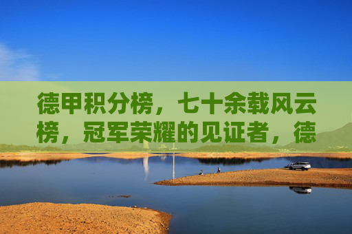 德甲积分榜,七十余载风云榜,冠军荣耀的见证者,德甲积分榜,七十余载冠军荣耀见证者 德甲积分榜,七十余载风云榜,冠军荣耀的见证者,德甲积分榜,七十余载冠军荣耀见证者