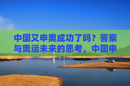 中国又申奥成功了吗?答案与奥运未来的思考,中国申奥成功了吗?答案与奥运未来思考 中国又申奥成功了吗?答案与奥运未来的思考,中国申奥成功了吗?答案与奥运未来思考