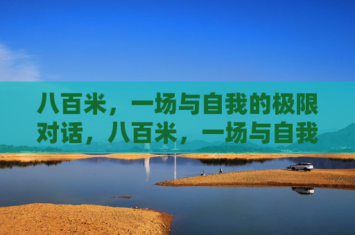 八百米，一场与自我的极限对话，八百米，一场与自我的极限对话