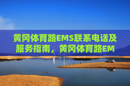 黄冈体育路EMS联系电话及服务指南,黄冈体育路EMS联系电话及服务指南 黄冈体育路EMS联系电话及服务指南,黄冈体育路EMS联系电话及服务指南