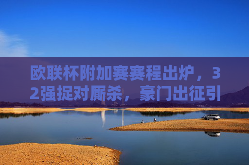欧联杯附加赛赛程出炉,32强捉对厮杀,豪门出征引关注,欧联杯附加赛赛程出炉,32强捉对厮杀,豪门出征引关注 欧联杯附加赛赛程出炉,32强捉对厮杀,豪门出征引关注,欧联杯附加赛赛程出炉,32强捉对厮杀,豪门出征引关注