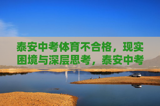 泰安中考体育不合格,现实困境与深层思考,泰安中考体育不合格,现实困境与深层思考 泰安中考体育不合格,现实困境与深层思考,泰安中考体育不合格,现实困境与深层思考