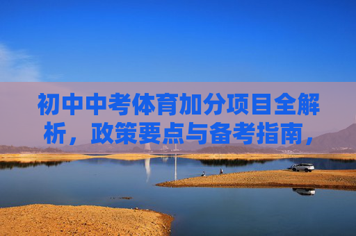 初中中考体育加分项目全解析,政策要点与备考指南,初中中考体育加分项目全解析,政策要点与备考指南 初中中考体育加分项目全解析,政策要点与备考指南,初中中考体育加分项目全解析,政策要点与备考指南