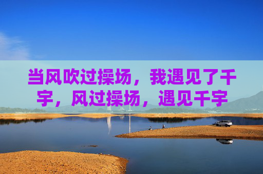 当风吹过操场,我遇见了千宇,风过操场,遇见千宇 当风吹过操场,我遇见了千宇,风过操场,遇见千宇