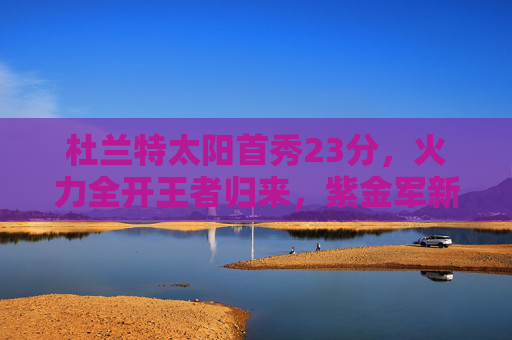 杜兰特太阳首秀23分,火力全开王者归来,紫金军新王座已启程?杜兰特太阳首秀23分王者归来,紫金新王座已启程? 杜兰特太阳首秀23分,火力全开王者归来,紫金军新王座已启程?杜兰特太阳首秀23分王者归来,紫金新王座已启程?
