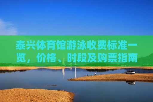 泰兴体育馆游泳收费标准一览,价格、时段及购票指南,泰兴体育馆游泳收费标准一览,价格、时段及购票指南 泰兴体育馆游泳收费标准一览,价格、时段及购票指南,泰兴体育馆游泳收费标准一览,价格、时段及购票指南
