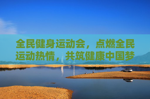 全民健身运动会,点燃全民运动热情,共筑健康中国梦想,燃情全民健身 共筑健康中国梦 全民健身运动会,点燃全民运动热情,共筑健康中国梦想,燃情全民健身 共筑健康中国梦