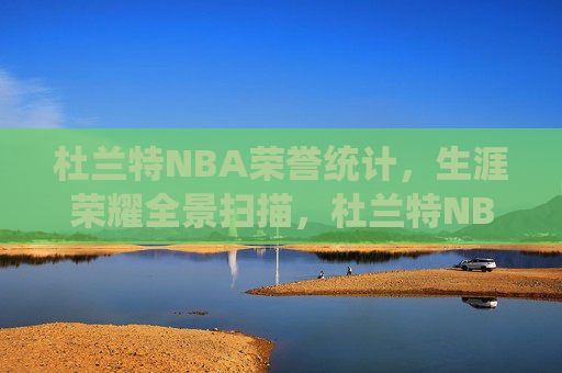 杜兰特NBA荣誉统计,生涯荣耀全景扫描,杜兰特NBA生涯荣耀全景统计 杜兰特NBA荣誉统计,生涯荣耀全景扫描,杜兰特NBA生涯荣耀全景统计