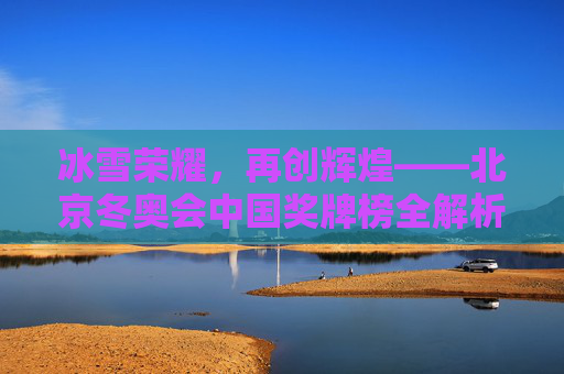 冰雪荣耀,再创辉煌——北京冬奥会中国奖牌榜全解析,冰雪荣耀,北京冬奥会中国奖牌榜全解析 冰雪荣耀,再创辉煌——北京冬奥会中国奖牌榜全解析,冰雪荣耀,北京冬奥会中国奖牌榜全解析