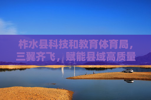柞水县科技和教育体育局,三翼齐飞,赋能县域高质量发展新引擎,柞水县科教体局三翼齐飞 赋能县域高质量发展新引擎 柞水县科技和教育体育局,三翼齐飞,赋能县域高质量发展新引擎,柞水县科教体局三翼齐飞 赋能县域高质量发展新引擎