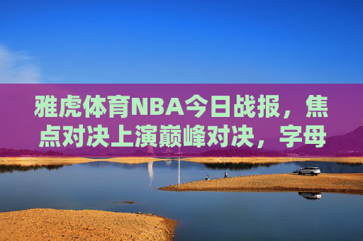 雅虎体育NBA今日战报,焦点对决上演巅峰对决,字母哥30+率雄鹿力克绿军,东决格局再生变数,字母哥30+率雄鹿力克绿军 东决格局再生变数 雅虎体育NBA今日战报,焦点对决上演巅峰对决,字母哥30+率雄鹿力克绿军,东决格局再生变数,字母哥30+率雄鹿力克绿军 东决格局再生变数