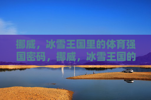 挪威,冰雪王国里的体育强国密码,挪威,冰雪王国的体育强国密码 挪威,冰雪王国里的体育强国密码,挪威,冰雪王国的体育强国密码