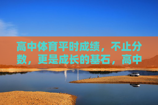 高中体育平时成绩，不止分数，更是成长的基石，高中体育平时成绩，不止分数，更是成长的基石