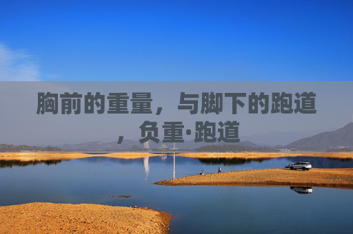 胸前的重量，与脚下的跑道，负重·跑道