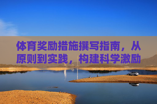 体育奖励措施撰写指南,从原则到实践,构建科学激励体系,体育奖励措施撰写指南,从原则到实践构建科学激励体系 体育奖励措施撰写指南,从原则到实践,构建科学激励体系,体育奖励措施撰写指南,从原则到实践构建科学激励体系
