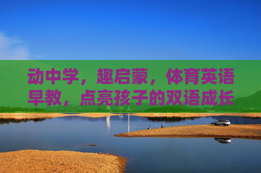 动中学，趣启蒙，体育英语早教，点亮孩子的双语成长之路，动中学趣启蒙，体育英语点亮双语成长之路