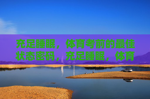 充足睡眠，体育考前的最佳状态密码，充足睡眠，体育考前最佳状态密码