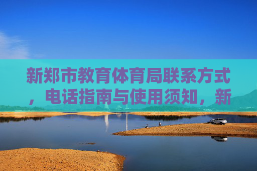 新郑市教育体育局联系方式，电话指南与使用须知，新郑市教育体育局联系方式、电话指南与使用须知