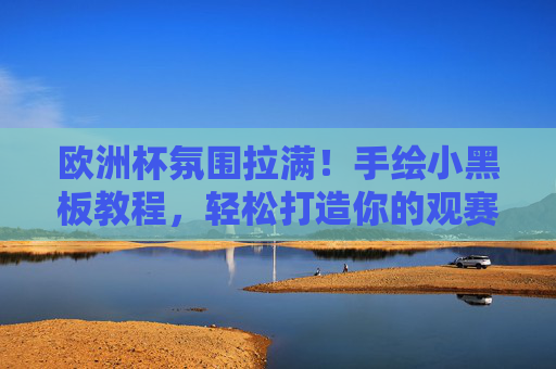 欧洲杯氛围拉满!手绘小黑板教程,轻松打造你的观赛主场,欧洲杯氛围拉满!手绘小黑板轻松打造观赛主场 欧洲杯氛围拉满!手绘小黑板教程,轻松打造你的观赛主场,欧洲杯氛围拉满!手绘小黑板轻松打造观赛主场