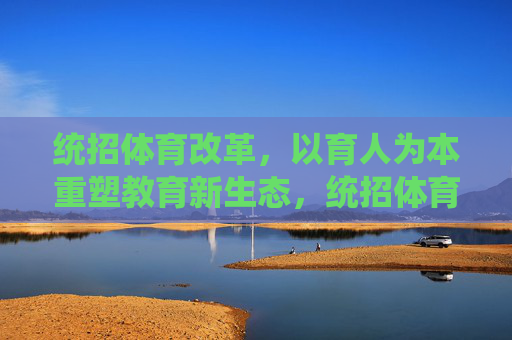 统招体育改革,以育人为本重塑教育新生态,统招体育改革,育人为本重塑教育新生态 统招体育改革,以育人为本重塑教育新生态,统招体育改革,育人为本重塑教育新生态